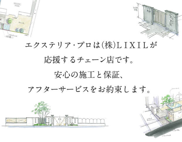 エクステリア・プロは （株）ＬＩＸＩＬが応援するチェーン店なので、安心の施工と保証、アフターサービスをお約束します。